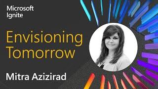 Microsoft Ignite: Envisioning Tomorrow with Mitra Azizirad