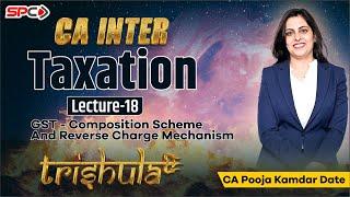 CA INTER TAXATION GST TRISHULA Lecture 18 Composition Scheme And RCM BY CA POOJA KAMDAR DATE