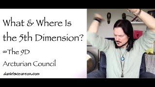 What & Where Is the 5th Dimension? ∞The 9D Arcturian Council, Channeled by Daniel Scranton