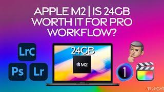 M2 is 24GB Worth it for Pro Photography Workflow with the apps that we have now?