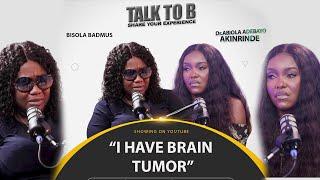 "I HAVE BRAIN TUMOR" - BISOLA BADMOS | TALK-TO-B (EPISODE 88)