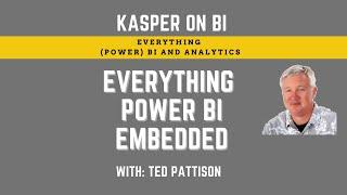 Everything Power BI Embedded with Ted Pattison