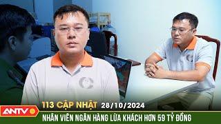 Bắt nhân viên ngân hàng lừa đảo hàng chục tỷ đồng | Bản tin 113 online cập nhật ngày 28/10 | ANTV