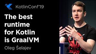 KotlinConf 2019: The best runtime for Kotlin is obviously GraalVM, isn't it? by Oleg Šelajev