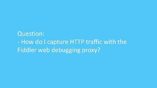 How do I capture HTTP traffic with the Fiddler web debugging proxy?