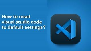 How to reset Visual Studio Code to Default Settings ?