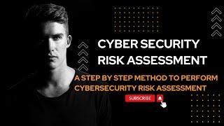 Cyber security Risk Assessment [A step by step method to perform cybersecurity risk assessment]