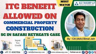 ITC benefit allowed on commercial property construction; SC in Safari Retreats Case || CA Bimal Jain