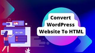 How To Convert Any Wordpress Website To HTML Website