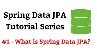 Spring Data JPA Tutorial - #1 - What is Spring Data JPA?