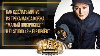 Как сделать #минус из трека Макс Корж - Малый Повзрослел в FL Studio 12 + FLP проект