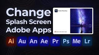 HOW TO CHANGE SPLASH SCREEN OF ADOBE APPLICATIONS | United Adobe Editor