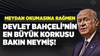 DEVLET BAHÇELİ'NİN EN BÜYÜK KORKUSU BAKIN NEYMİŞ! ORHAN BURSALI YAZDI