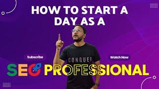 How to start a Day as a SEO Professional | SEO Expert | SEO Responsibilities