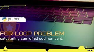 SUM OF ALL ODD NUMBERS FROM 1 TO N.|| FOR LOOP AND USER INPUT  PROBLEM || PYTHON ||