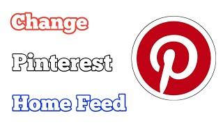 How To Change Pinterest Home Feed