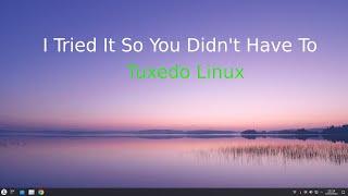 I Tried It So You Didn't Have To - Tuxedo Linux