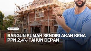 Bangun rumah sendiri akan kena PPN 2,4% tahun depan