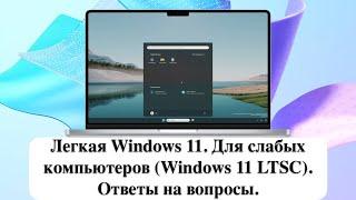 Легкая Windows 11. Для слабых компьютеров (Windows 11 LTSC). Ответы на вопросы.