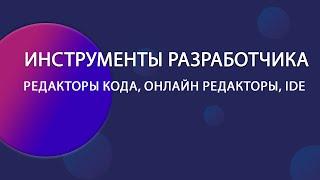 Обзор инструментов для разработки: онлайн редакторы, редакторы и IDE