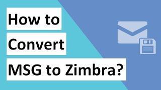 Know How to Convert Outlook MSG to Zimbra Desktop, Web Client and Server