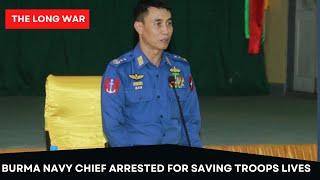 Myanmar Navy Chief Arrested for Saving His Soldiers Lives