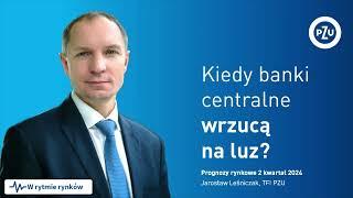 Kiedy banki centralne wrzucą na luz? (2 kwartał 2024)