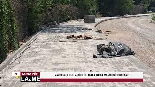 VAZHDIMI I BULEVARDIT BLLAGOJA TOSKA ME SHUMË PROBLEME