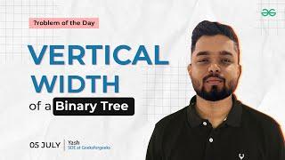 POTD- 05/07/2024 | Vertical Width of a Binary Tree | Problem of the Day | GeeksforGeeks Practice