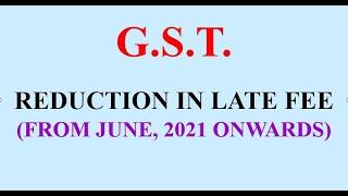 GST Returns - Reduction in Maximum Late Fee