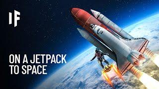 What If You Flew to Space on a Jetpack?