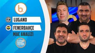 Lugano - Fenerbahçe Maç Analizi | Ümit Özat, Evren Turhan, Oktay Derelioğlu ve Samet Süner