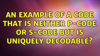 An example of a code that is neither p-code or s-code but is uniquely decodable? (2 Solutions!!)