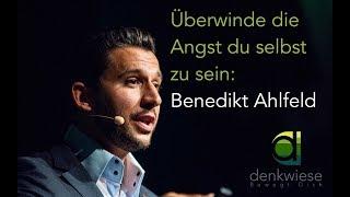 Überwinde die Angst du selbst zu sein - Benedikt Ahlfeld