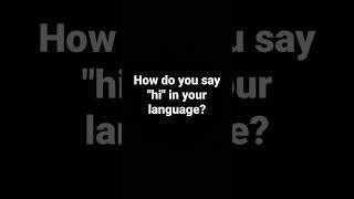 how do you say hi in ur language #shorts#trending#popular#tiktok @NOTcranii