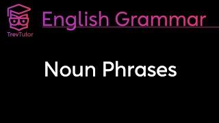 NOUN PHRASES - ENGLISH GRAMMAR