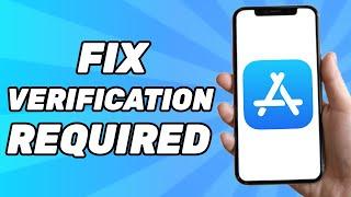 How to Fix Verification Required on App Store (2025)