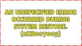 An unspecified error occurred during System Restore. (0x8007005)