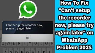 How To Fix "Can't setup the recorder now, please try again later" on WhatsApp Problem 2024