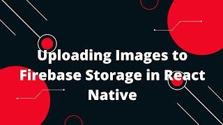 Uploading Images to Firebase Storage in React Native | React Native Tutorial
