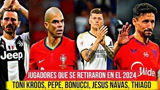  LOS GRANDES JUGADORES QUE se RETIRARON en el AÑO 2024 - KROOS, BONUCCI, JESUS NAVAS, PEPE, .... 