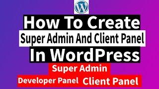How to create super admin and client panel in WordPress.