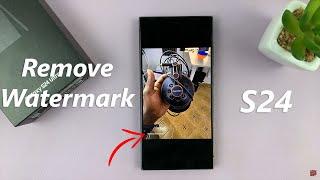 Samsung Galaxy S24 / S24 Ultra - How To Remove Watermark On Already Taken Photo