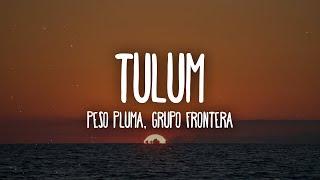 Peso Pluma x Grupo Frontera - TULUM (Letra/Lyrics)