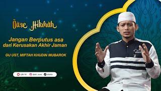 Oase Hikmah: Jangan Berputus asa dari Kerusakan Akhir Jaman, Oleh Ust. Miftah Khudin Mubarok