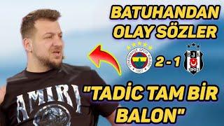 BATUHAN KARADENİZDEN OLAY SÖZLER ! TADİC TAM BİR BALON / Fenerbahçe 2-1 Beşiktaş maçı