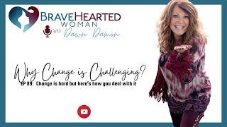 Why Change is Challenging?┃The BraveHearted Woman Podcast by Dawn Damon