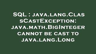 SQL : java.lang.ClassCastException: java.math.BigInteger cannot be cast to java.lang.Long