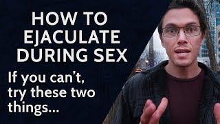 How to Ejaculate During Sex If You Can't - [Try These 2 Things]