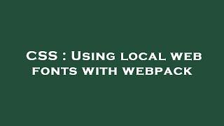 CSS : Using local web fonts with webpack